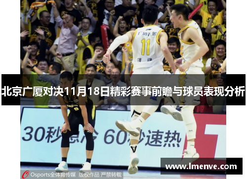 北京广厦对决11月18日精彩赛事前瞻与球员表现分析